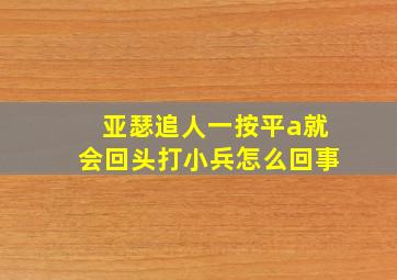 亚瑟追人一按平a就会回头打小兵怎么回事