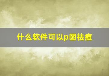 什么软件可以p图祛痘