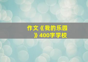 作文《我的乐园》400字学校