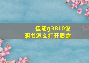 佳能g3810说明书怎么打开墨盒