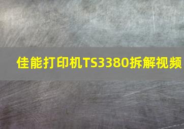 佳能打印机TS3380拆解视频