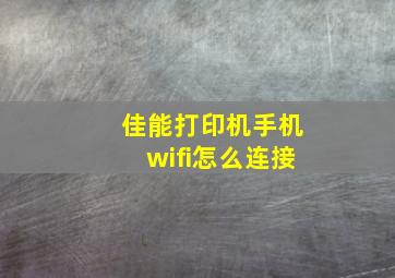 佳能打印机手机wifi怎么连接