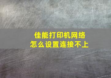 佳能打印机网络怎么设置连接不上