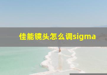 佳能镜头怎么调sigma