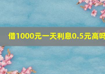 借1000元一天利息0.5元高吗