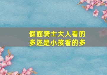 假面骑士大人看的多还是小孩看的多