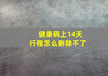 健康码上14天行程怎么删除不了