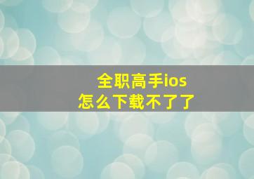 全职高手ios怎么下载不了了