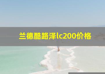 兰德酷路泽lc200价格