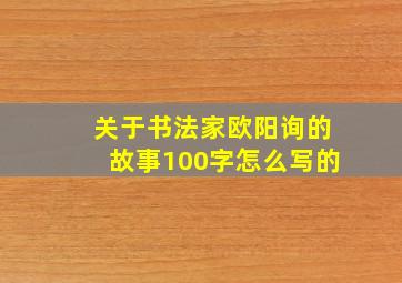 关于书法家欧阳询的故事100字怎么写的