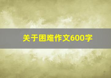 关于困难作文600字