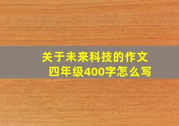 关于未来科技的作文四年级400字怎么写