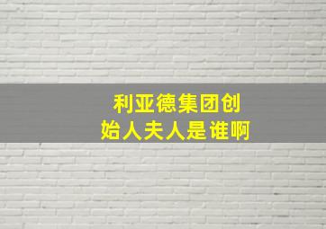 利亚德集团创始人夫人是谁啊