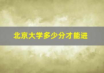 北京大学多少分才能进