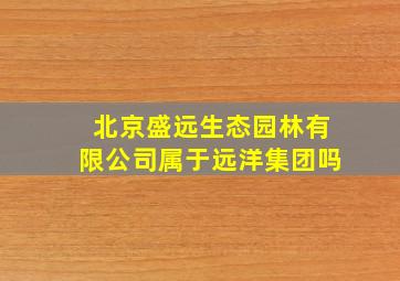 北京盛远生态园林有限公司属于远洋集团吗