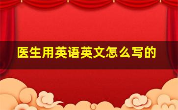 医生用英语英文怎么写的