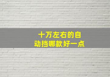 十万左右的自动挡哪款好一点