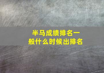 半马成绩排名一般什么时候出排名