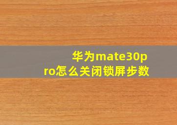 华为mate30pro怎么关闭锁屏步数