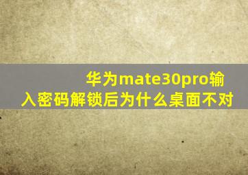 华为mate30pro输入密码解锁后为什么桌面不对