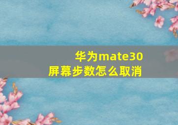 华为mate30屏幕步数怎么取消