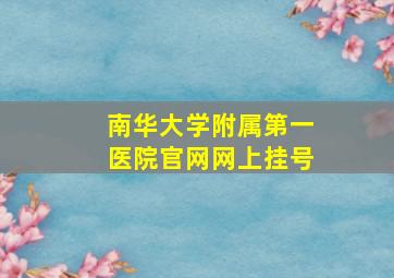 南华大学附属第一医院官网网上挂号