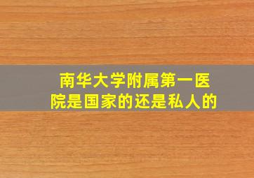 南华大学附属第一医院是国家的还是私人的