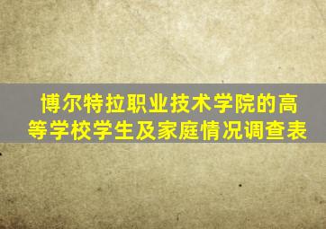 博尔特拉职业技术学院的高等学校学生及家庭情况调查表