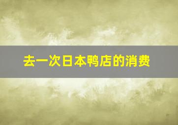 去一次日本鸭店的消费