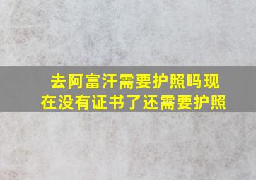 去阿富汗需要护照吗现在没有证书了还需要护照