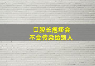 口腔长疱疹会不会传染给别人