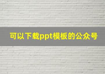 可以下载ppt模板的公众号