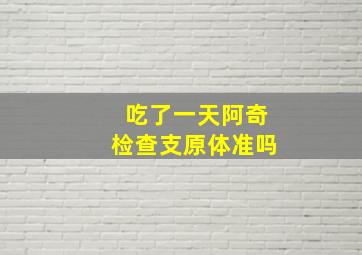 吃了一天阿奇检查支原体准吗