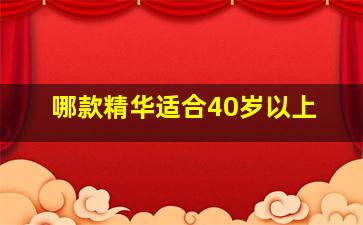 哪款精华适合40岁以上