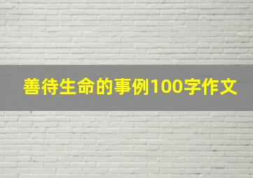 善待生命的事例100字作文