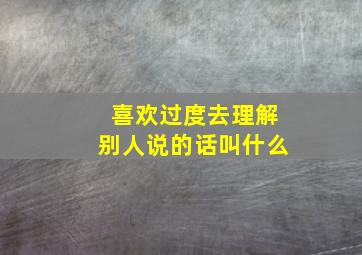 喜欢过度去理解别人说的话叫什么