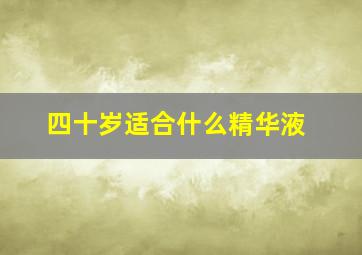 四十岁适合什么精华液