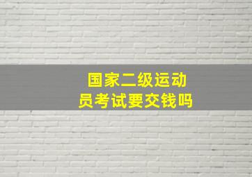 国家二级运动员考试要交钱吗