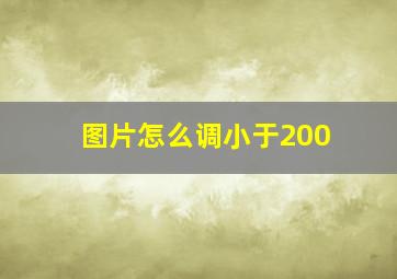 图片怎么调小于200