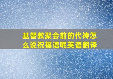 基督教聚会前的代祷怎么说祝福语呢英语翻译