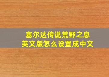 塞尔达传说荒野之息英文版怎么设置成中文