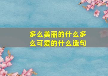 多么美丽的什么多么可爱的什么造句