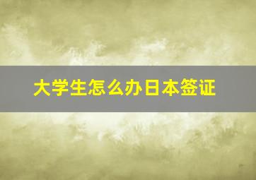 大学生怎么办日本签证