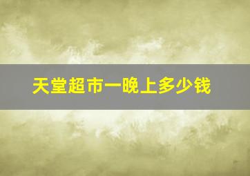 天堂超市一晚上多少钱