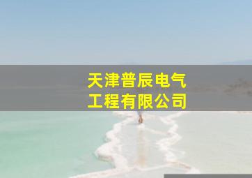 天津普辰电气工程有限公司