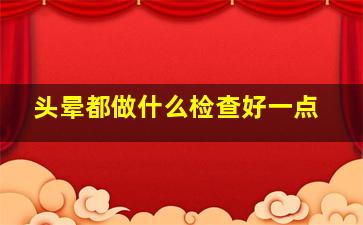 头晕都做什么检查好一点