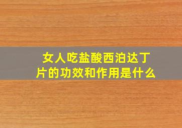 女人吃盐酸西泊达丁片的功效和作用是什么