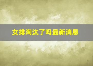 女排淘汰了吗最新消息