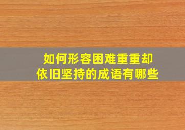 如何形容困难重重却依旧坚持的成语有哪些