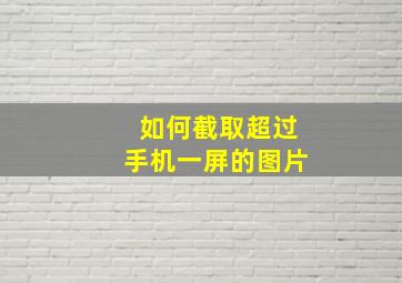 如何截取超过手机一屏的图片